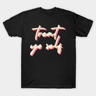 Treat Yo Self T-Shirt